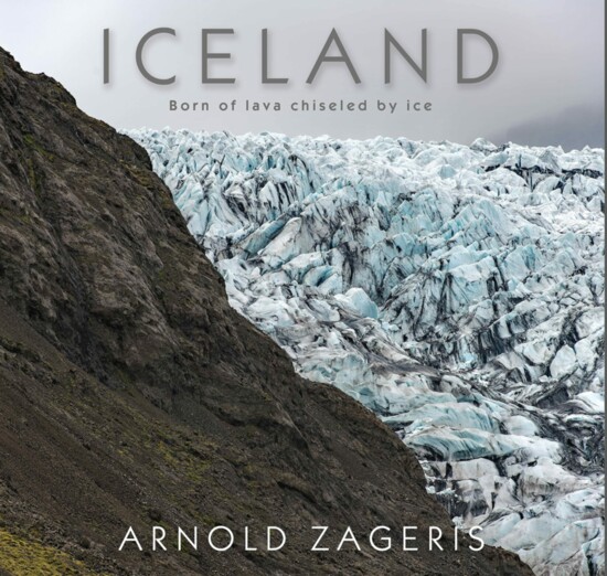 Iceland: Born of Lava, Chiseled by Ice by Arnold Zageris