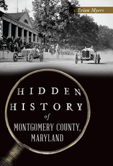 Hidden History of Montgomery County, Maryland by Brian Myers explores overlooked people, places, and moments from Montgomery County’s past.