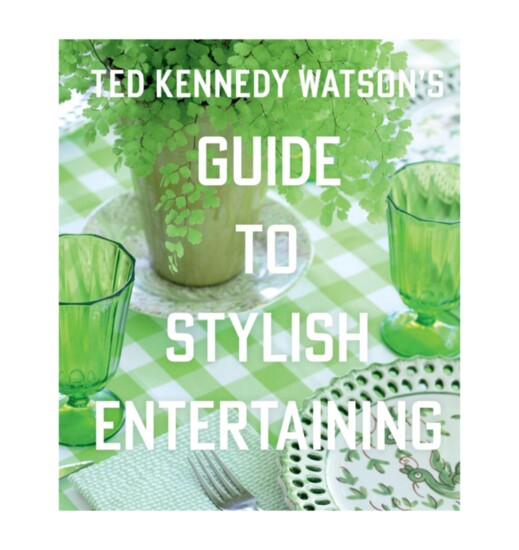 Ted Kennedy Watson’s Guide To Stylish Entertaining, watsonkennedy.com, $37.50